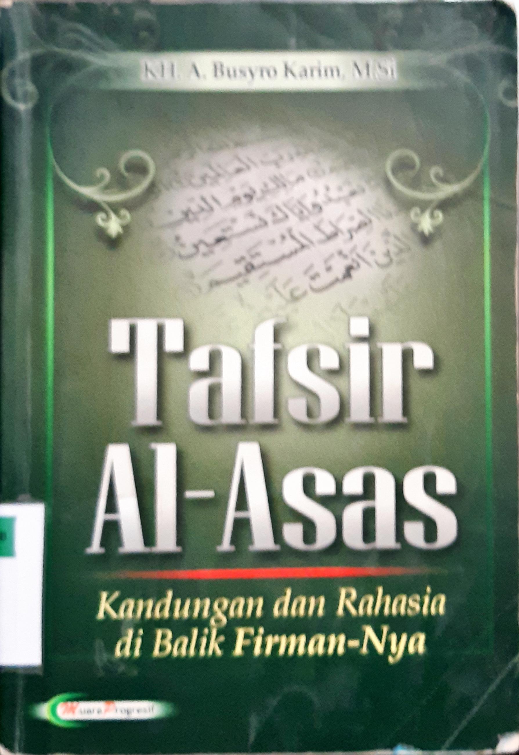 Cover Tafsir Al-asas kandungan dan rahasia di balik firman-Nya, / Kh. A Busyro Karim; Editor,Mohammad Suhaedi