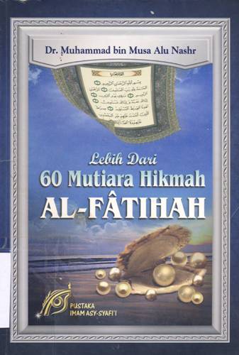 Cover Lebih dari enam puluh mutiara hikmah Al - Fatihah, / Dr.Muhammad bin Musa Ali Nashr ; Penerjemah, Zulfan, ST
