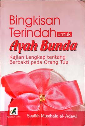 Cover Bingkisan terindah untuk ayah aunda :  Kajian lengkap tentang berbakti kepada orang tua / Syaikh Musthafa Al-'Adawi ; penerjemah, Munawwaroh Hannan, Musyarofah Hannan ; editor, M. Nurkholis Ridwan