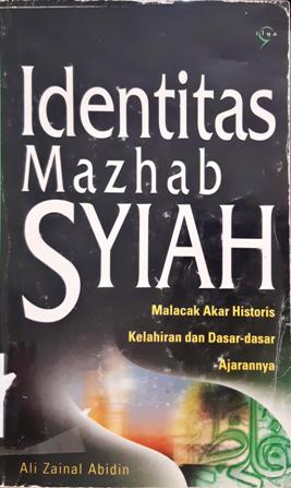 Cover Identitas mazhab Syiah, :  Melacak akar historis kelahiran dan dasar-dasar ajarannya / Ali Zainal Abidin