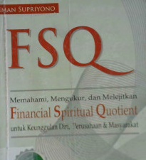 Cover FSQ memahami, mengukur dan melejitkan financial spiritual quotient untuk keunggulan diri, perusahaan / Iman Supriyono