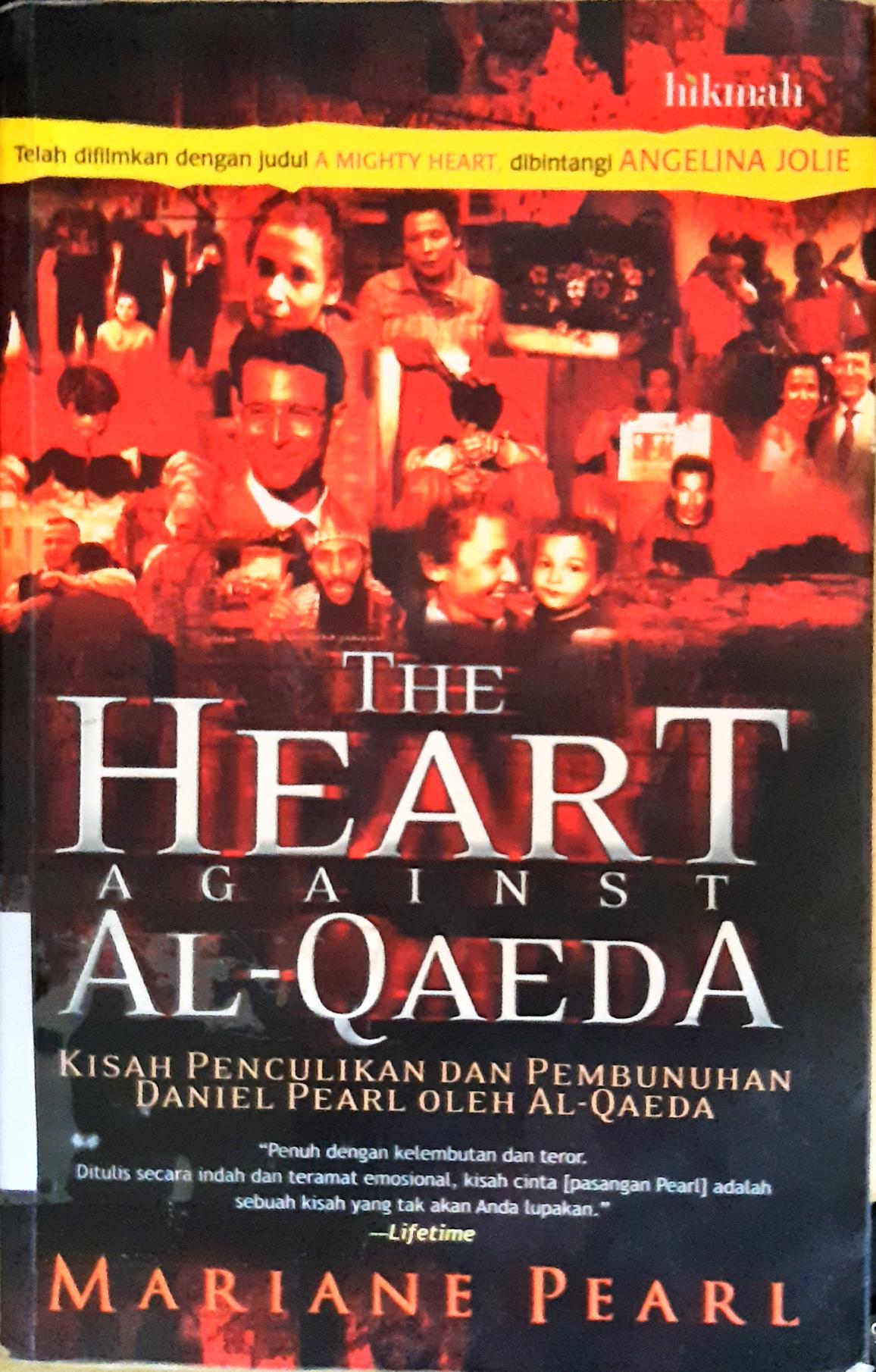 Cover The heart against Al-Qaida :  Kisah penculikan dan pembunuhan Daniel Pearl oleh A-Qaida / Mariane Pear ; Penerjemah, Helmi Akmal