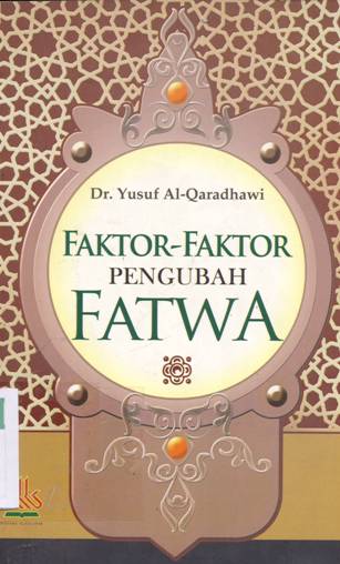 Cover Faktor-faktor Pengubah Fatwa / Yusuf Al-Qaradhawi; Penerjemah, Arif Munandar Riswanto; Editor, Ganna Pryadharizal Anaedi