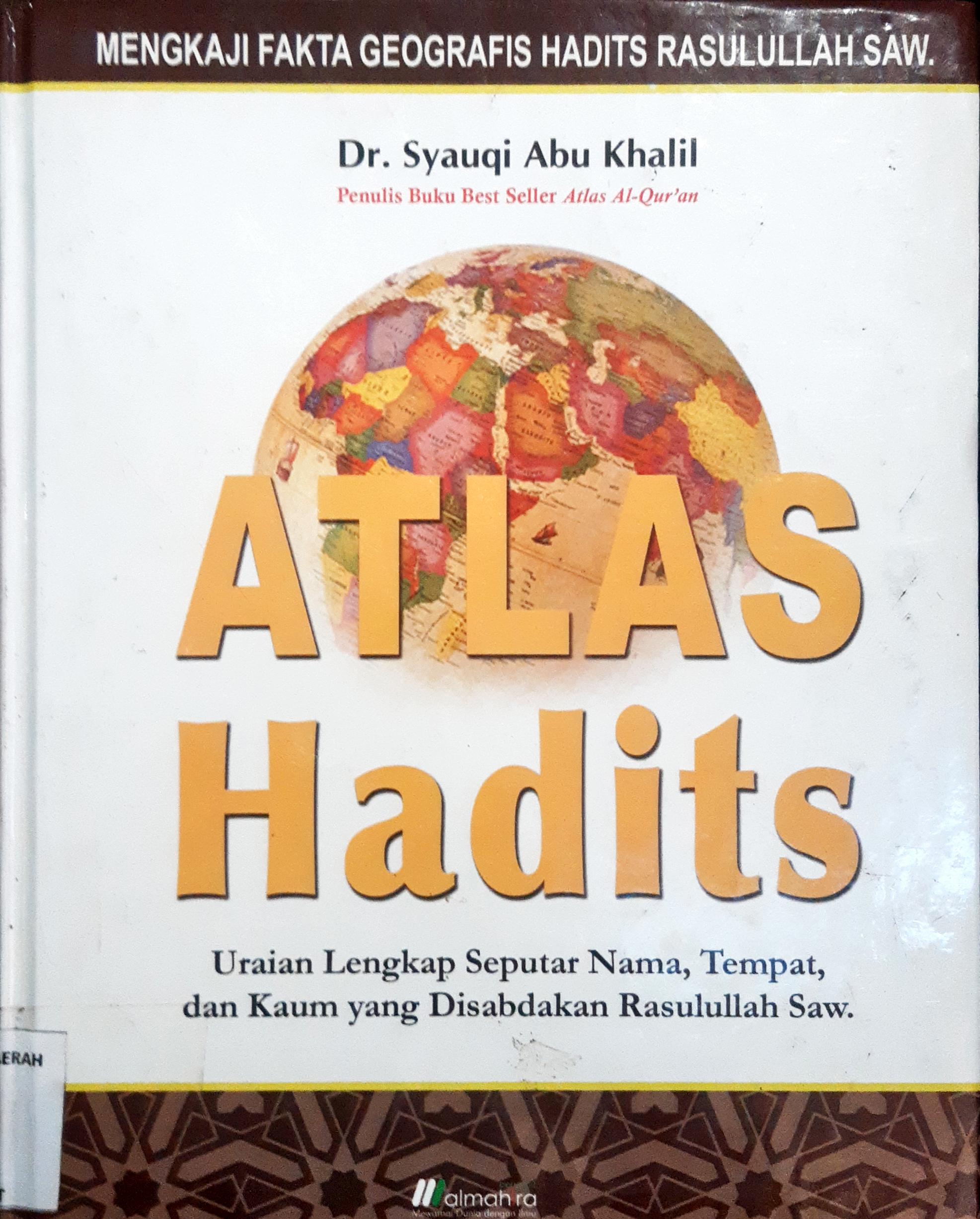 Cover Atlas Hadits :  Uraian Lengkap Seputar Nama, Tempat Dan Kaum Yang Disabdakan Rasulullah Saw / Dr. Syauqi Abu Khalil, penerjemah Muhammad Sani, Dey Januarsyah J , Editor Dewi Koeria Sari