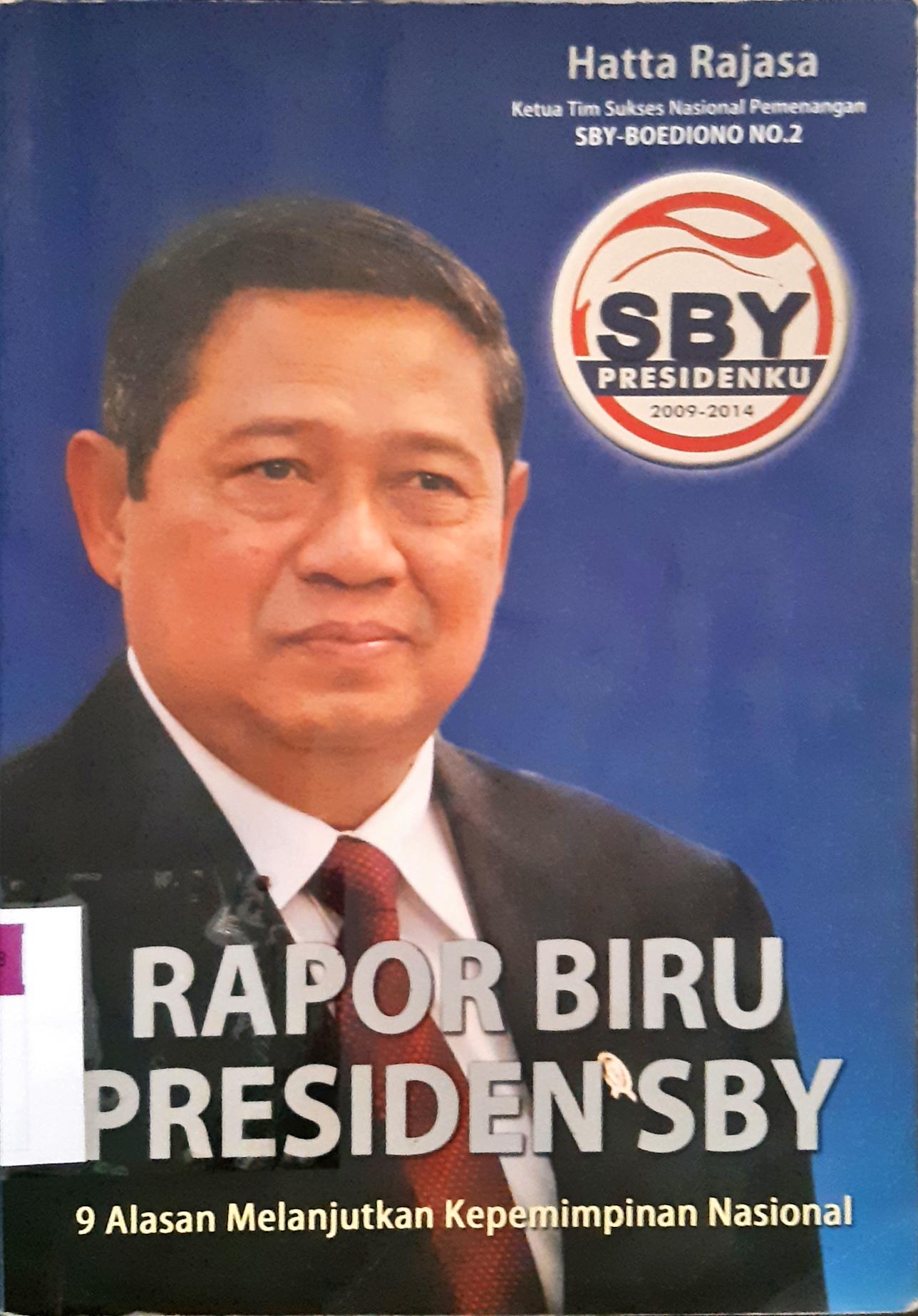 Cover Rapor Biru Presiden SBY, 9 Alasan melanjutkan kepemimpinan nasional / Hatta Rajasa; Edi Rahman Hakim