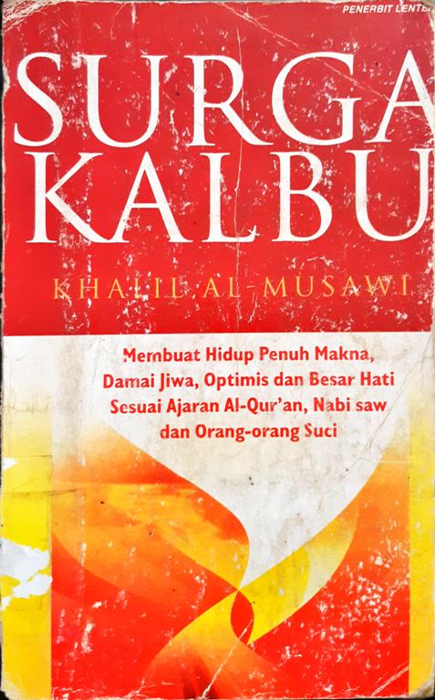 Cover Surga kalbu :  Membuat hidup penuh makna damai jiwa, optimis dan besar hati sesuai ajaran al Qur'an, Nabi saw dan orang-orang suci / Khalil al-musawi;Penerjemah, Ahmad sinadi; Penyunting, Has ,amado