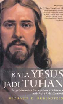 Cover Kala Yesus jadi Tuhan, :  Pergulatan untuk menegaskan kekristenan pada masa akhir romawi / Richard E. Rubenstein : penerjemah Fx Dono Sunardi
