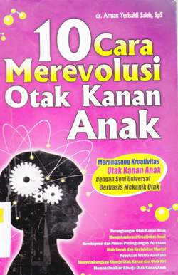Cover Sepuluh cara merevolusi otak kanan anak :  Merangsang kreativitas otak kanan dengan seni universal berbasis mekanik otak / dr. Arman Yurisaldi Saleh, SpS.