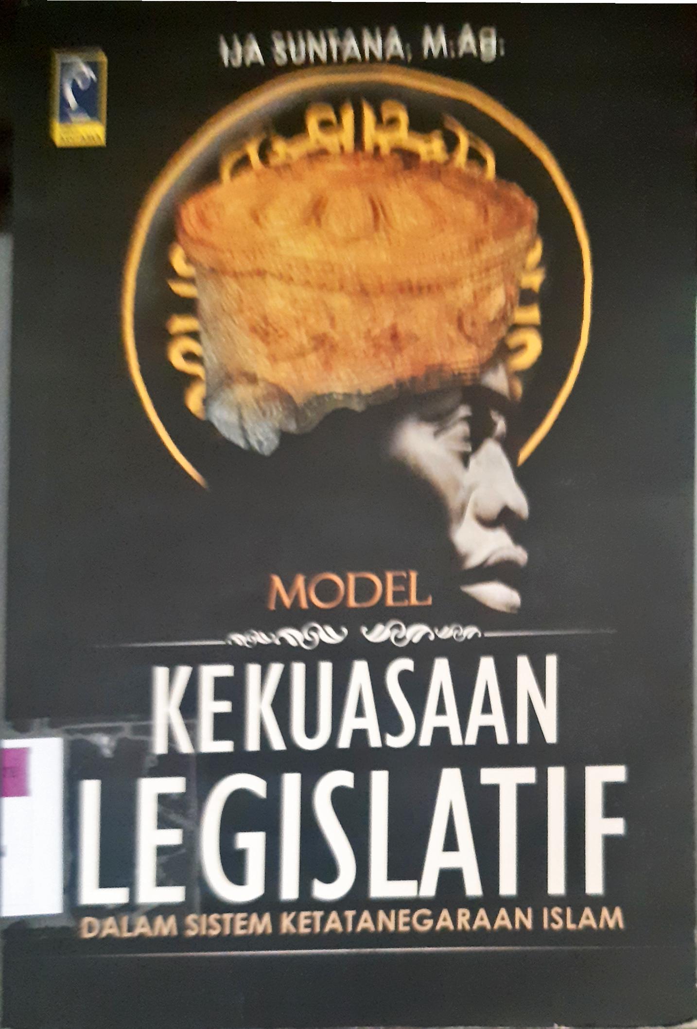 Cover Model kekuasaan legislatif dalam sistem ketatanegaraan islam / Ija Suntana, M.Ag. ; editor : M.R. Arken