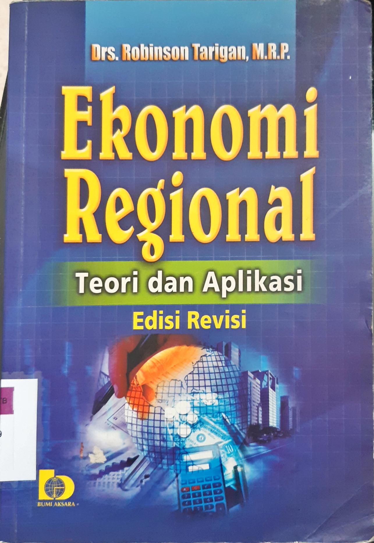 Cover Ekonomi Regional :  Teori dan Aplikasi / Drs. Robinson Tarigan, M.R.P.