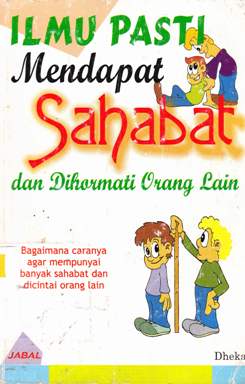 Cover Ilmu pasti mendapat sahabat dan dihormati orang lain/Dheka Dewi Agustin N; Editor, Hendra Setiawan / Dheka Dewi Agustin N; Editor, Hendra Setiawan