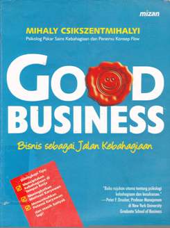 Cover Good Business Bisnis Sebagai Jalan Kebahagiaan / Mihaly Csikszentmihalyi; Penerjemah, Helmi Mustofa
