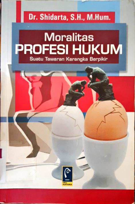 Cover Moralitas Profesi Hukum, Suatu Tawaran Kerangka Berpikir, / Shidharta;Editor, Andri Wijaya