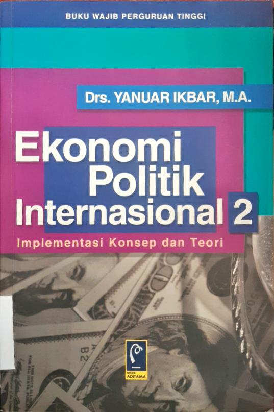 Cover Ekonomi politik internasional 2 :  Implementari konsep dan teori / Drs. Yanwar Ikbar; editor, Aep Gunarsa, SH.