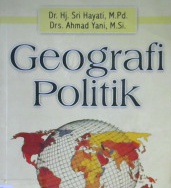 Cover Geografi politik / Dr.Hj. Sri Hayati, M.Pd., Drs. Ahmad Yani, M.Si..; Editor, Ali S. Mifka