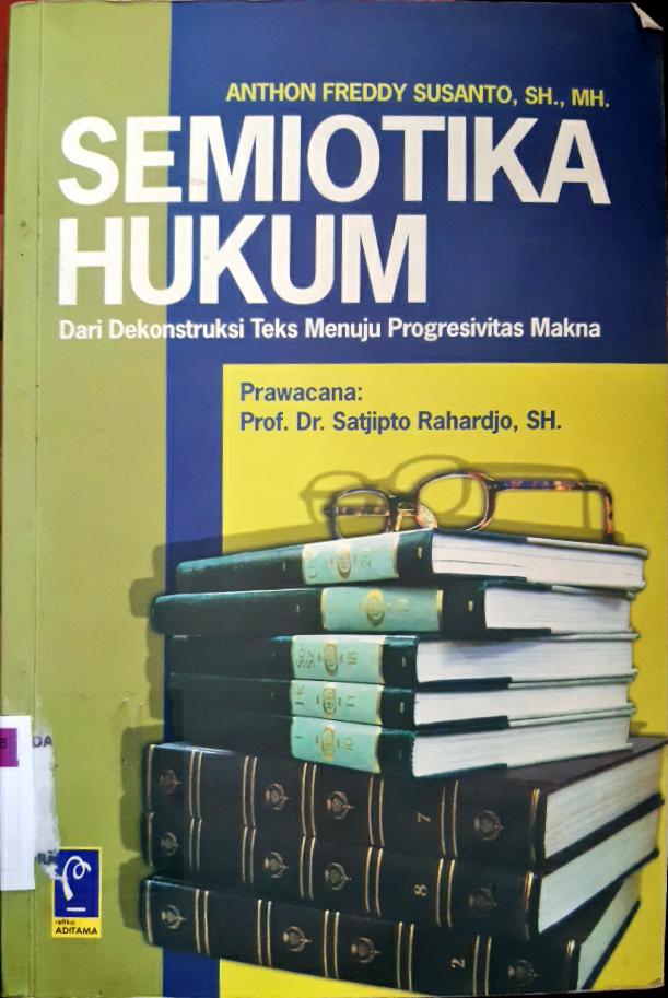 Cover Semiotika hukum :  Dari dekonstruksi teks menuju progresivitas makna / Anthon Freddy Susanto, SH., MH.