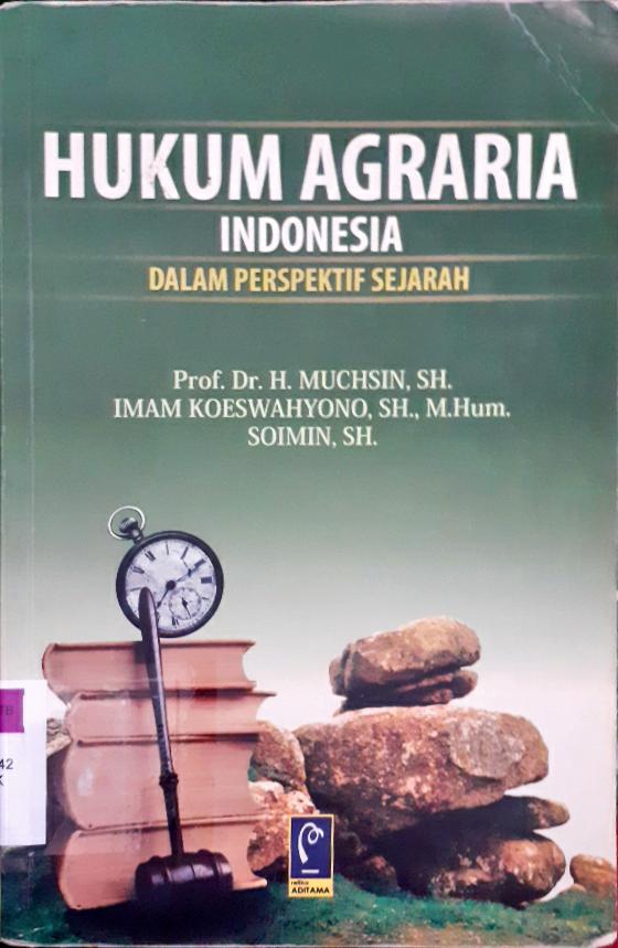 Cover Hukum agraria Indonesia :  Dalam penspektif sejarah / Prof. Dr. H.Mukhsin, SH., Imam Koeswahyono, SH., M.Hum, Soimin, SH.; editor, Aep Gunarsa, SH.