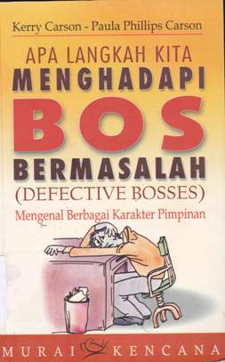 Cover Apa langkah kita menghadapi bos bermasalah=(Defective Bosses) :  Mengenal berbagai karakter pimpinan / Kerry Carson, Paula Philips Carson; Penerjemah, Eri Desmarini Nasution