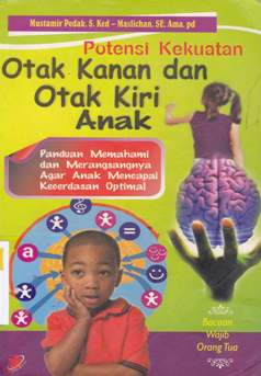 Cover Potensi kekuatan otak kanan dan otak kiri anak :  Panduan memahami dan merangsangnya agar anak mencapai kecerdasan optimal / Mustamir Pedak, S. Ked , Muslichan, SE, Ama. pd ; Editor,Meichati Chandra Dewi