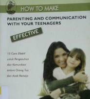 Cover How To Make Parenting and Communication With Your Teenagers :  Effective, / Gracia Zhuo, Pemsyanah, Muhammad Jauhar, Editor Sunarmi