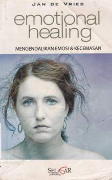 Cover Emotional healing :  Mengendalikan emosi dan kecemasan / Jan DE Vries; Penerjemah, Dian Vita Ellyati