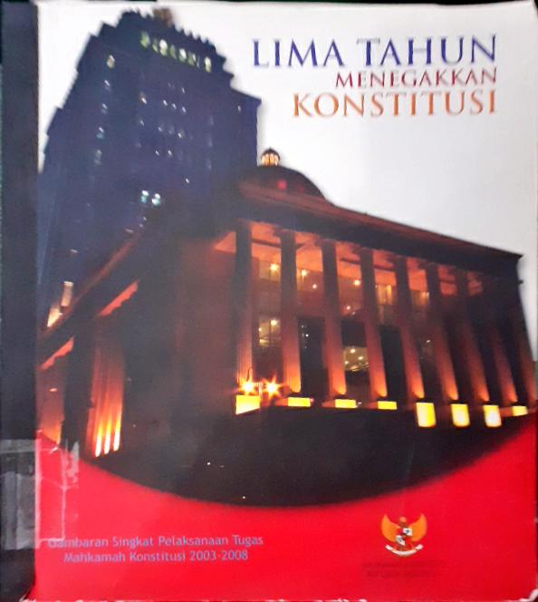 Cover Lima tahun menegakkan konstitusi :  Gambaran singkat pelaksanaan tugas Mahkamah Konstitusi 2003 - 2008 / Mahkamah Konstitusi Republik Indonesia