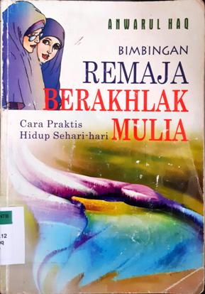 Cover Bimbingan remaja berakhlak mulia, cara praktis hidup sehari-hari, Anwarul Haq;Penerjemah, Rully hamid;Editor, Lisnawati