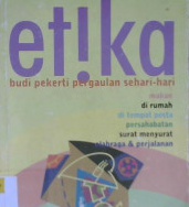 Cover Etika :  Budi Pekerti Pergaulan Sehari-hari makan dirumah ditempat pesta persahabatan surat menyurat olahraga dan perjalanan / Vijaya Kumar; Penterjemah, Mieke Gembirasari; Editor, Agus Salim