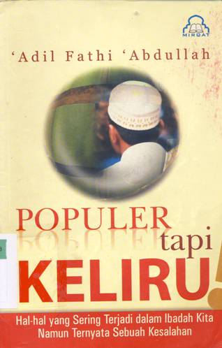 Cover Populer tapi keliru :  Hal hal yang Sering Terjadi dalam Ibadah Kita..... / Adil Fathi Abdullah; Penerjemah, Nur Alamsyah