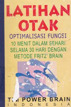 Cover Latihan otak :  Optimalisasi fungsi 10 menit dalam sehari selama 30 hari dengan metode friz brain / Tim Power Brain ; editor, Fritz Sumantri, Sr., SpS. dan Dr. Ratih Purwarini