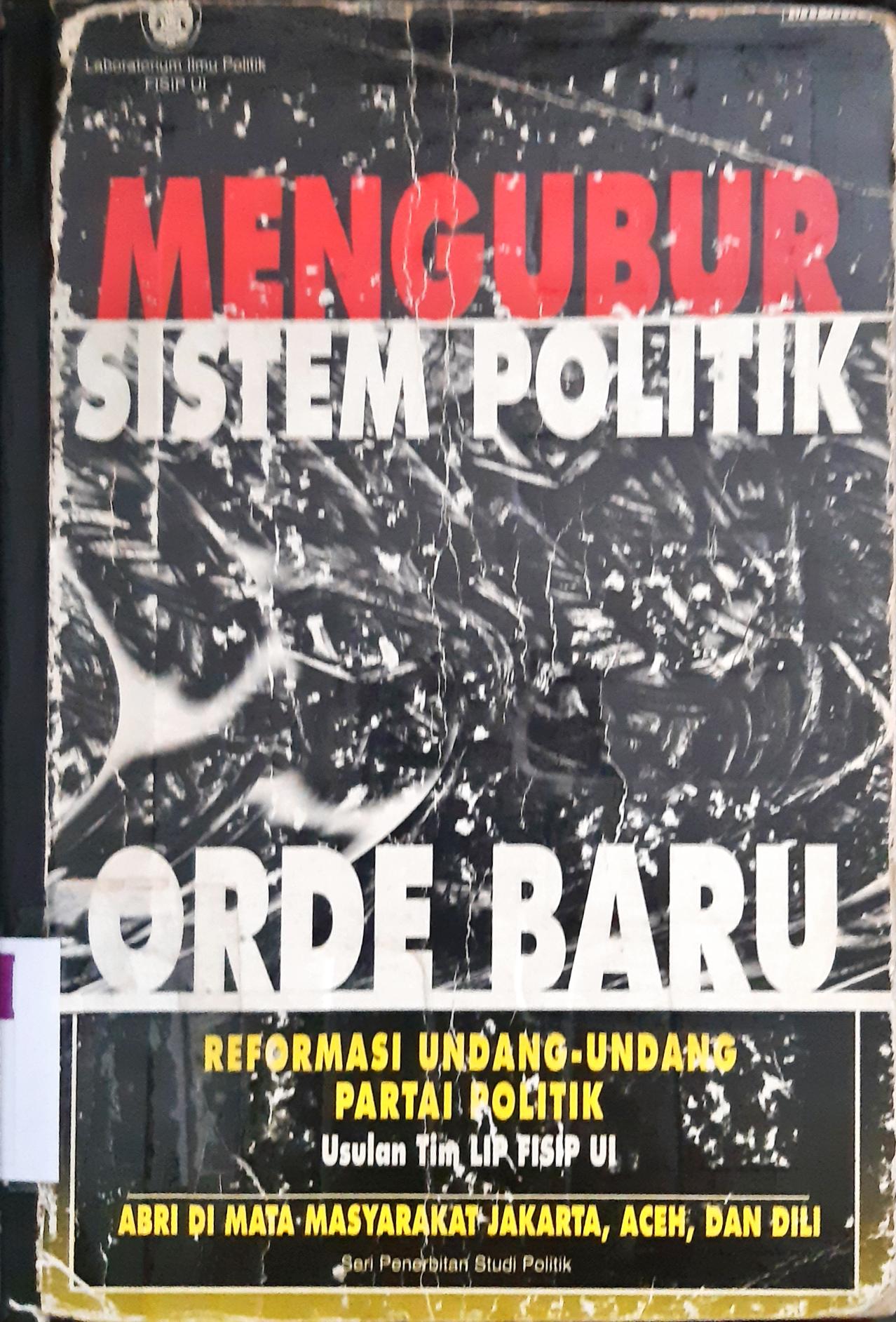 Cover Mengubur sistem politik orde baru :  Reformasi undang-undang partai politik usulan Tim LIP FISIP UI ABRI di mata masyarakat Jakarta, Aceh dan Dili