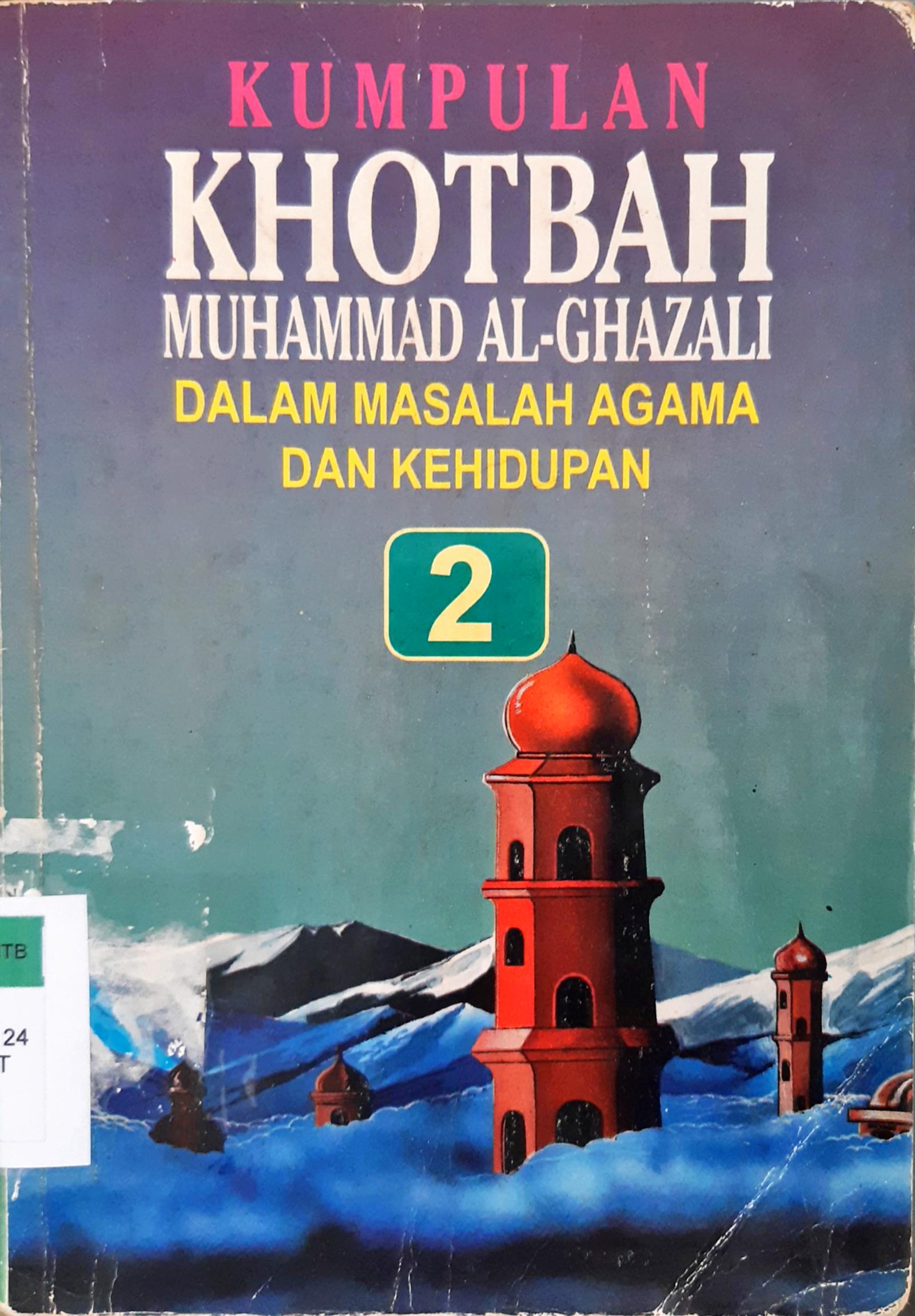 Cover Kumpulan Khotbah Muhammad Al-Ghazali :  Dalam masalah agama dan kehidupan 2 / Quthub Abdulhamid Quthub;  Alih bahasa H.Mahrus Ali