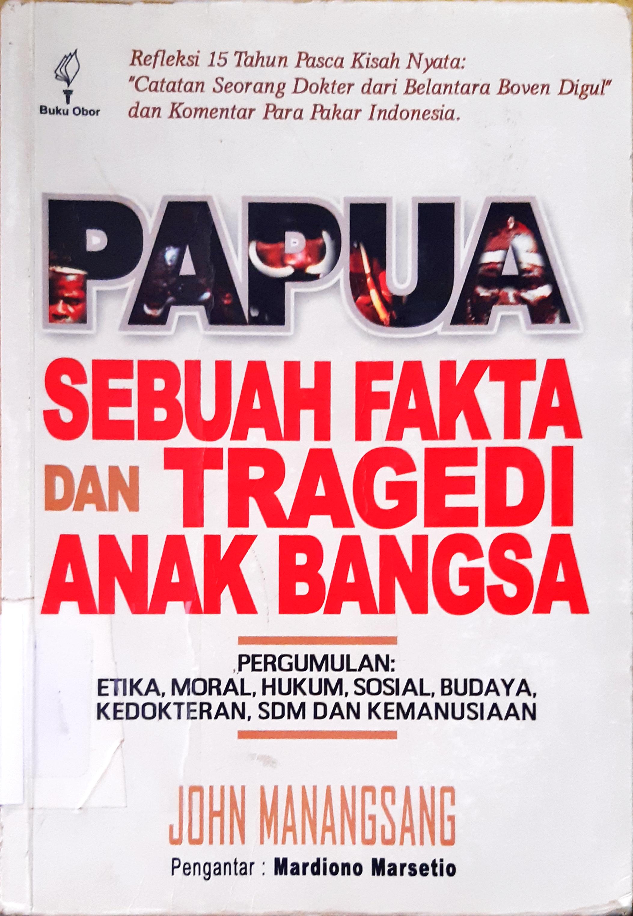 Cover Papua sebuah fakta dan tragedi anak bangsa, :  perngumulan, etika,moral,hukum,sosial budaya,kedokteran,SDM,dan kemanusiaan, / John Manangsang