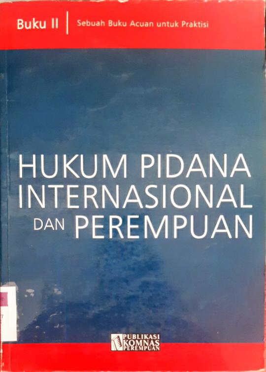 Cover Hukum pidana Internasional dan perempuan, Sebuah buku acuan untuk praktisi/Editor, Galuh Wandita , Atikah Nuraini