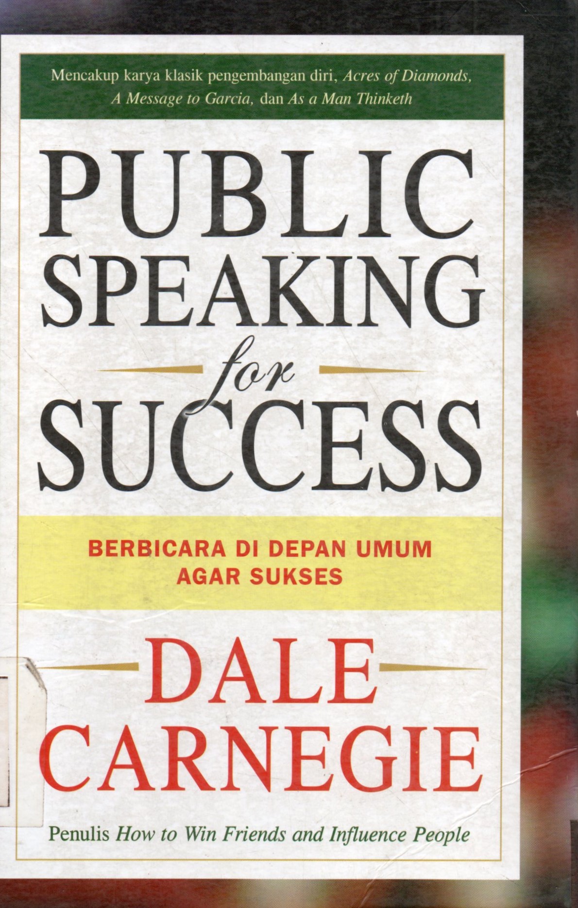 Cover Public speaking for succes = Berbicara di depan umum agar sukses / Dale Carnegie ; alih bahasa, Arvin Saputra ; editor, R. Suyoto Bakir
