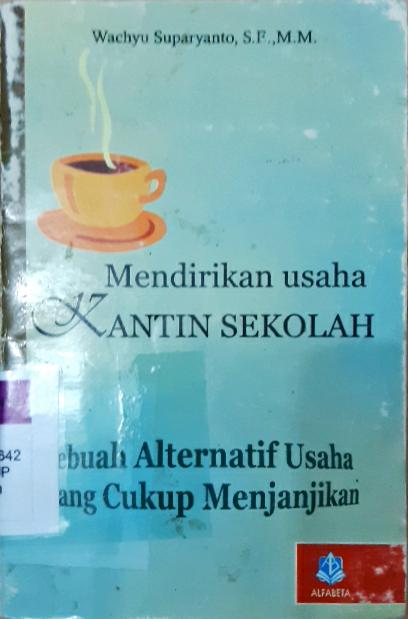 Cover Mendirikan usaha kantin sekolah :  Sebuah alternatif usaha yang cukup menjanjikan / Wachyu Suparyanto, S.E., M.M