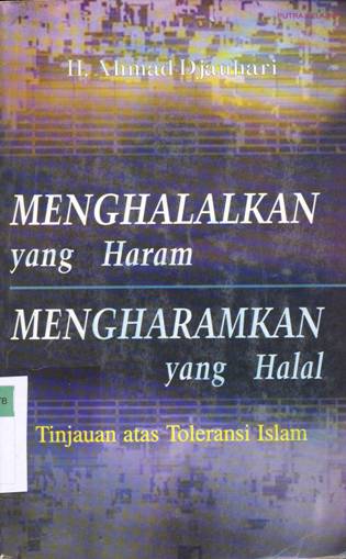 Cover Menghalalkan yang haram mengharamkan yang halal :  Tinjauan atas toleransi hukum islam / H. Ahmad Djauhari