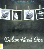 Cover Dalam kasih ibu :  seperti kita dibesarkan, seperti itu kita membesarkan / Triani Retno A, dkk