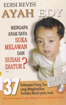 Cover Ayah Edy mengapa anak saya suka melawan dan susah di atur? :  37 Kebiasaan orang tua yang menghasilkan perilaku buruk pada anak