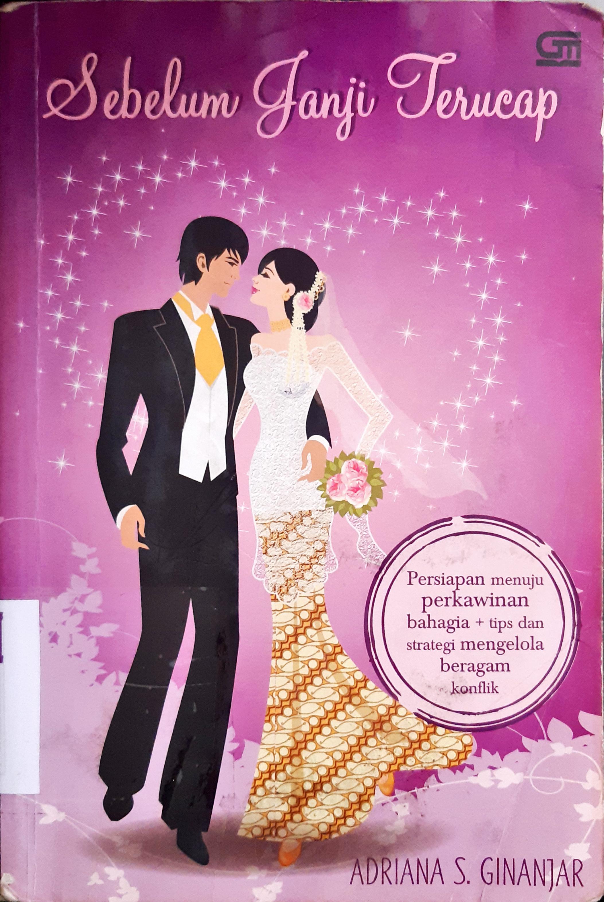 Cover Sebelum janji terucap :  Persiapan menuju perkawinan bahagia + tips dan strategi mengolah beragam konflik dengan pasangan, / Adriana S. Ginanjar