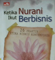 Cover Ketika nurani ikut berbisnis, :  26 praktik etika bisnis kontemporer / A.M Lilik Agung