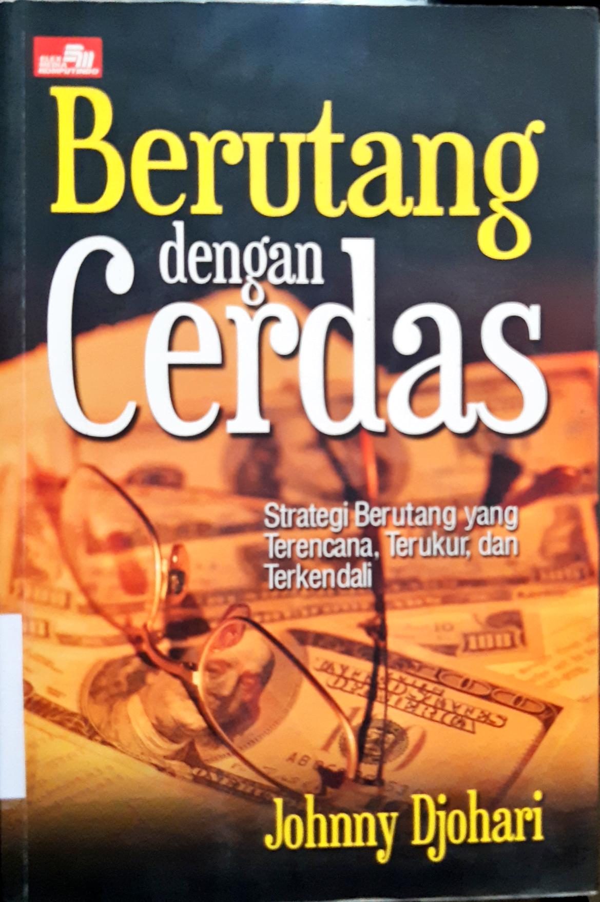 Cover Berutang dengan cerdas :  strategi berutang yang terencana, terukur dan terkendali / Johnny Djohari