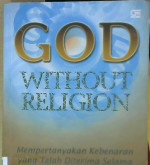 Cover God without religion :  Mempertanyakan kebenaran yang telah diterima selama berabad-abad / Sankara Saranam
