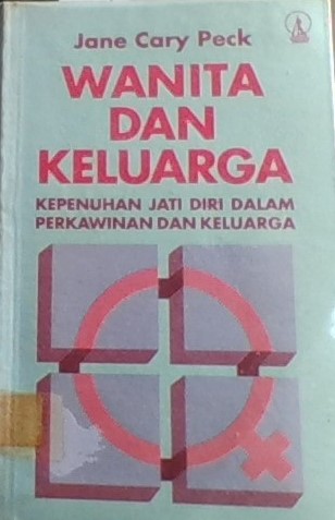 Cover Wanita dan Keluarga :  Kepenuhan Jati Diri Dalam Perkawinan dan Keluarga / Jane Cary Peck