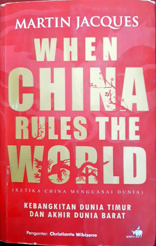 Cover When china rutes the word  (ketika cina menguasai dunia) :  Kebangkitan dunia timur dan akhir dunia barat / Martin Jacques ; penerjemah, Noor Cholis