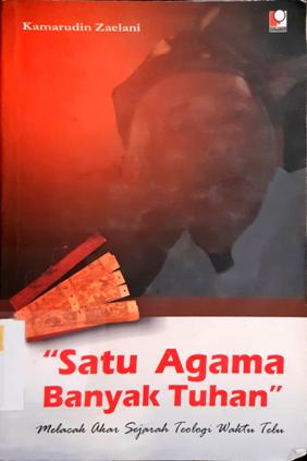 Cover Satu agama banyak Tuhan :  Melacak Akar Sejarah Teologi Waktu Telu / Kamarudin zaelani; Editor, Suhaimi syamsudin, satriawan