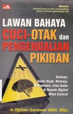 Cover Lawan bahaya cuci otak dan pengendalian pikiran :  korban, Anak-anak, remaja, mahasiswa.atau anda di bawah digital mind control / Ir.Djohan Gunawan MBA.MSc.Editor, Rayendra L. Toruan