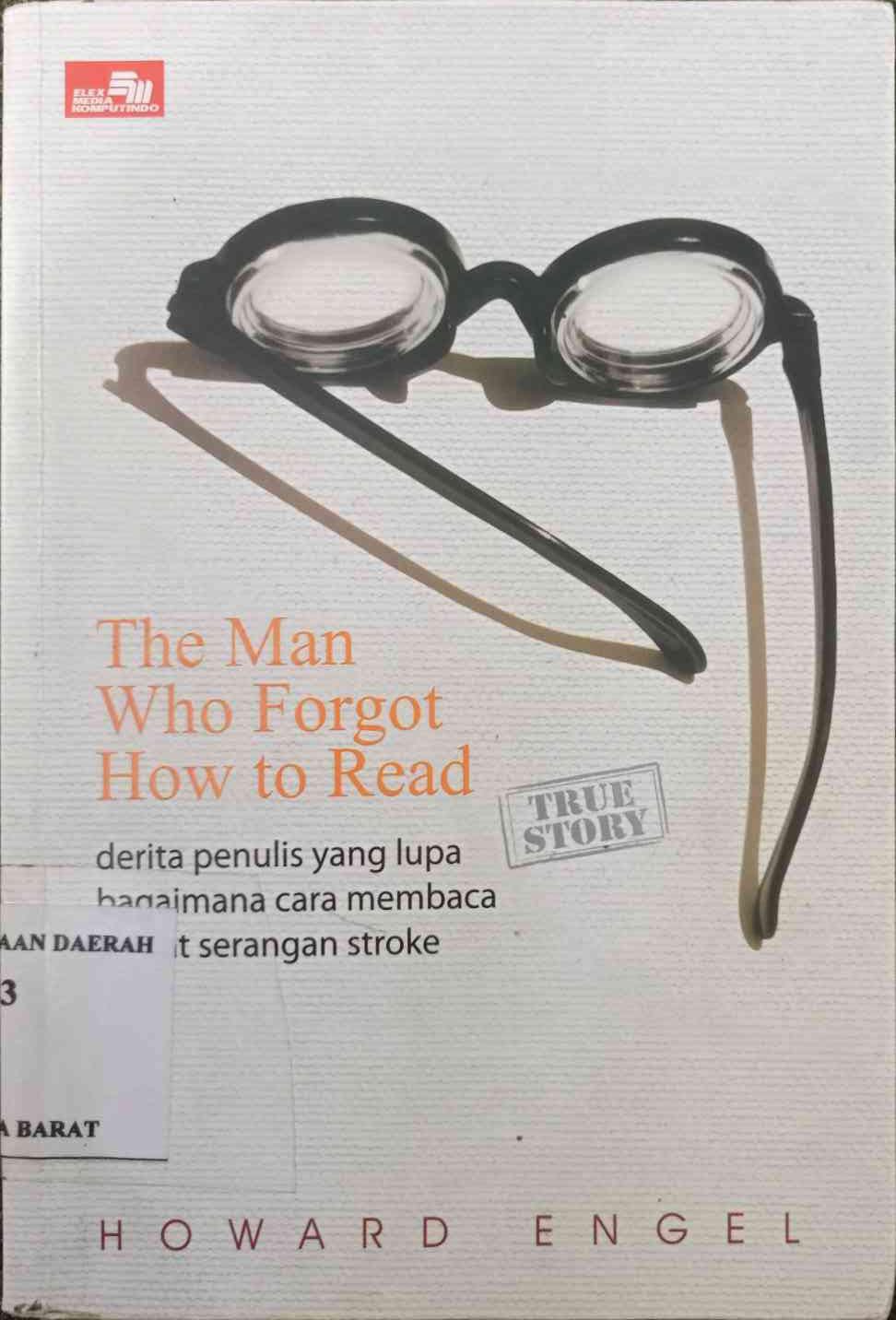 Cover The Man Who Forgot How to Read :  derita penulis yang lupa bagaimana cara membaca akibat stroke / Howard Engel