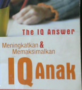 Cover The IQ answer :  Meningkatkan dan memaksimalkan IQ anak / Frank Lawlis; Alih bahasa, Lina Yusuf