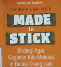 Cover Made to stick :  Strategi agar gagasan anda melekat di benak orang lain / Heath, chip, Dan heath; Alih bahasa, Daniel wirajaya